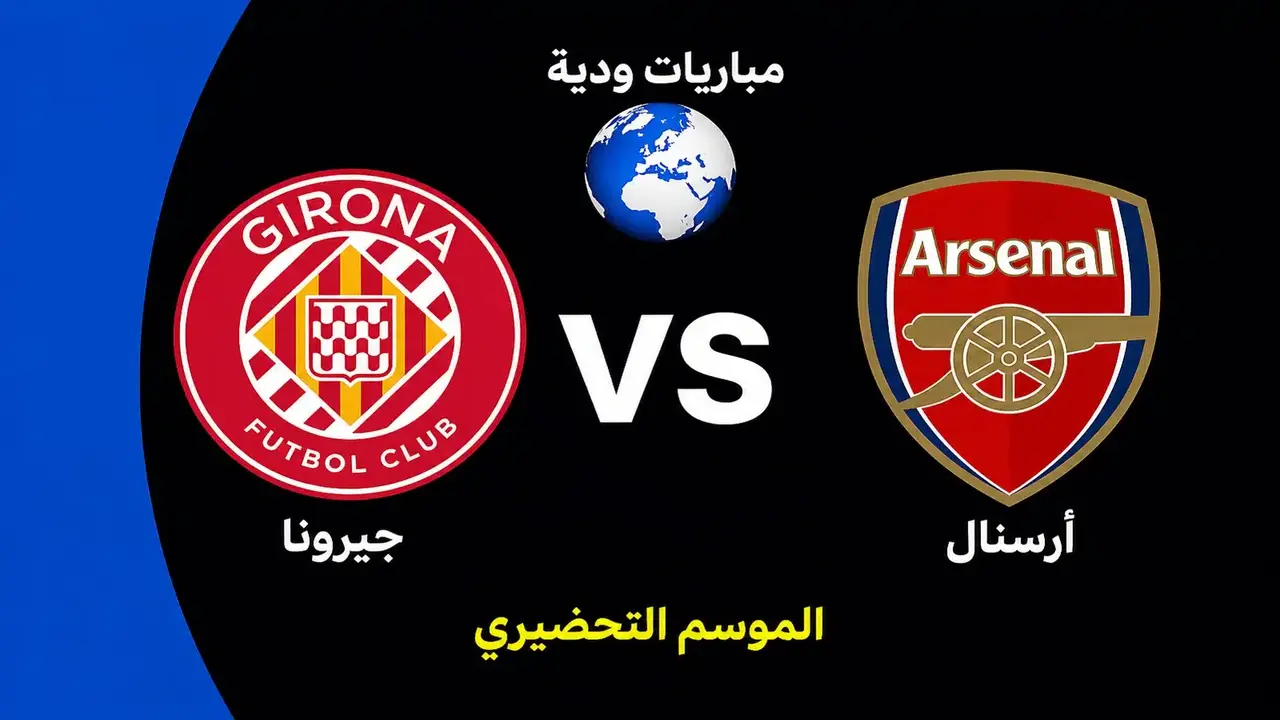 متى ستنطلق مباراة أرسنال وجيرونا الودية قبل الموسم الجديد؟